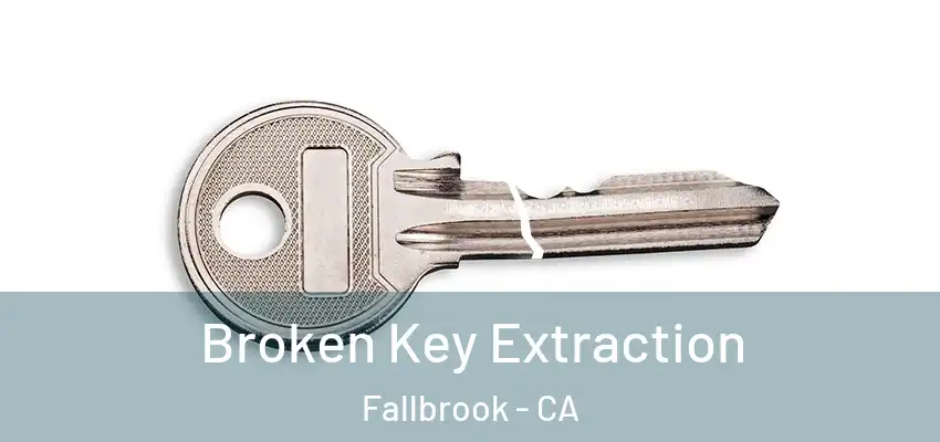 Broken Key Extraction Fallbrook - CA